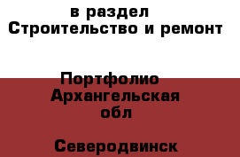  в раздел : Строительство и ремонт » Портфолио . Архангельская обл.,Северодвинск г.